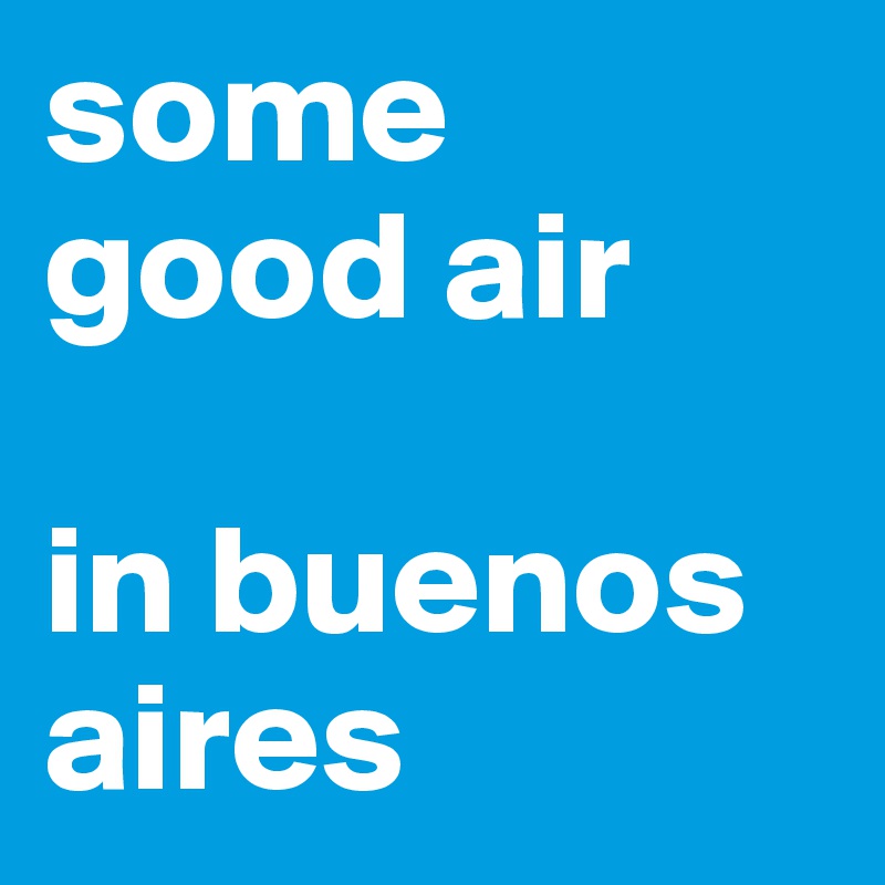some good air 

in buenos aires 