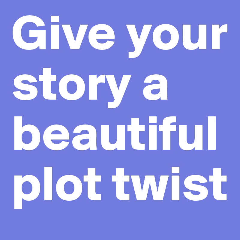 Give your story a beautiful plot twist
