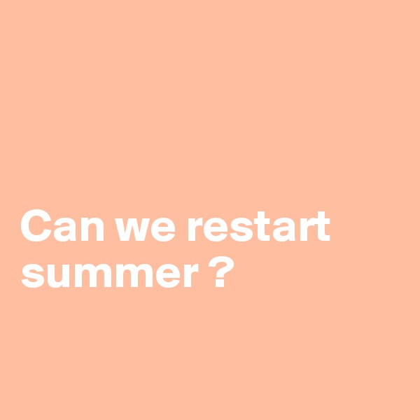 



Can we restart summer ?

