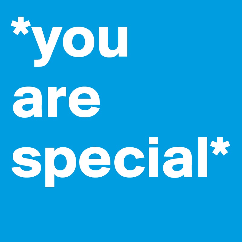 *you        are 
special*