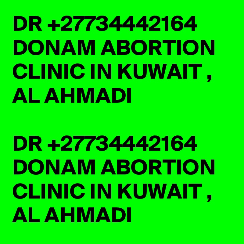 DR +27734442164 DONAM ABORTION CLINIC IN KUWAIT , AL AHMADI

DR +27734442164 DONAM ABORTION CLINIC IN KUWAIT , AL AHMADI