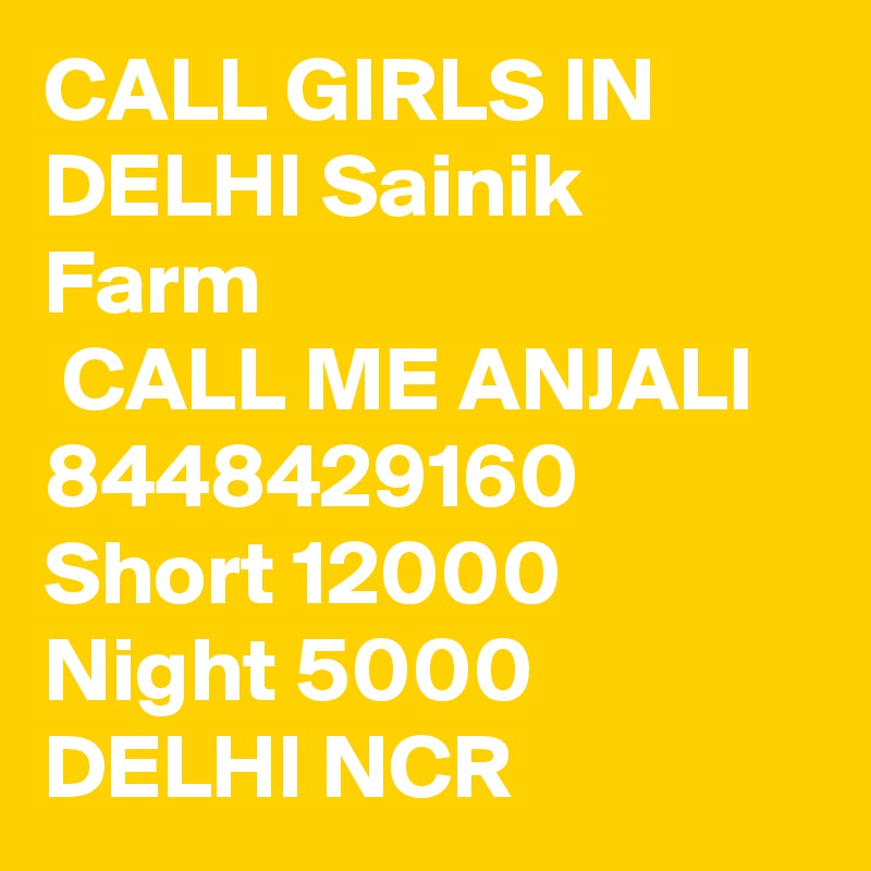 CALL GIRLS IN DELHI Sainik Farm
 CALL ME ANJALI 8448429160 Short 12000 Night 5000 DELHI NCR