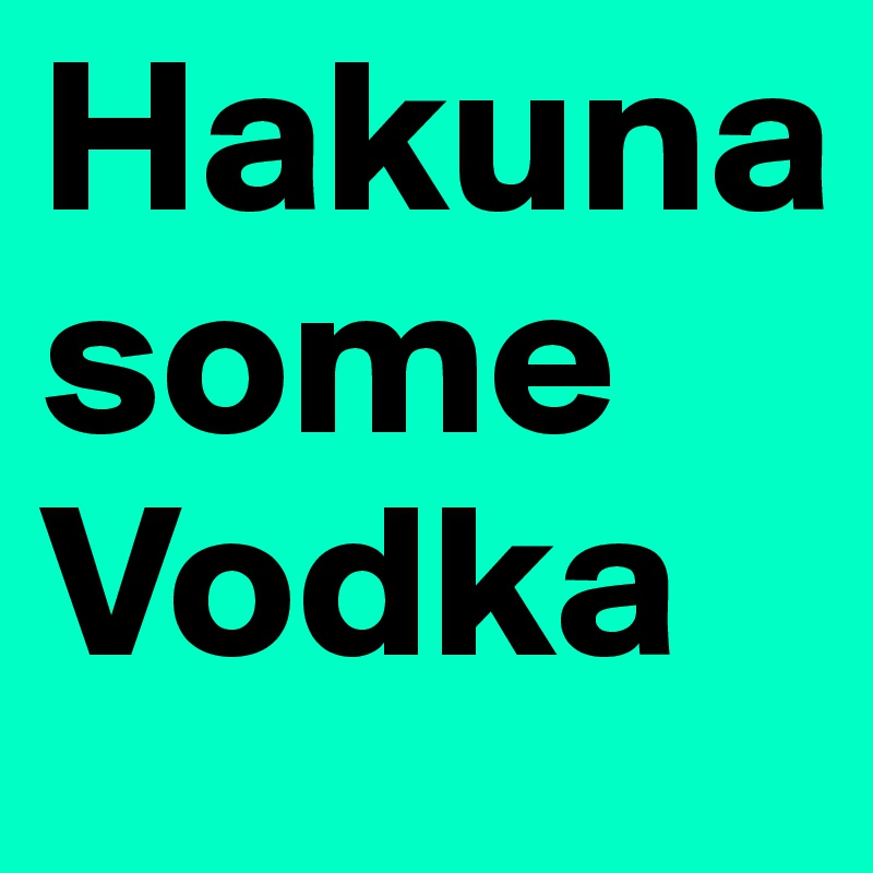 Hakuna some Vodka