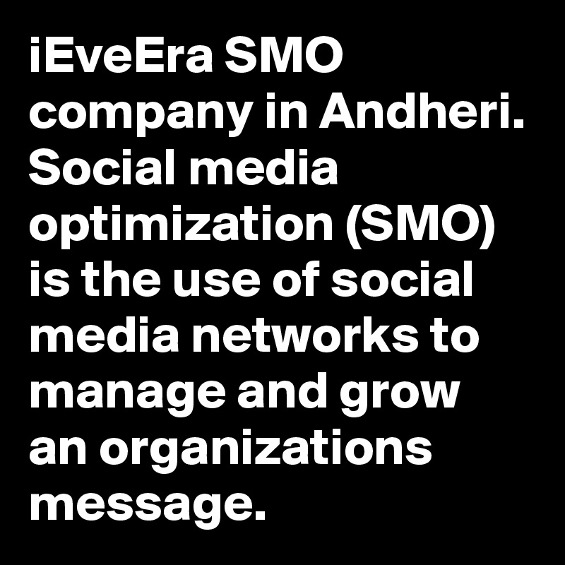 iEveEra SMO company in Andheri. Social media optimization (SMO) is the use of social media networks to manage and grow an organizations message.
