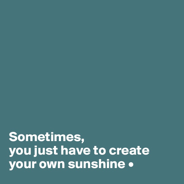 








Sometimes,
you just have to create your own sunshine •