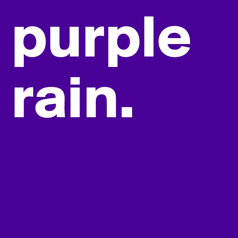 purple
rain. 