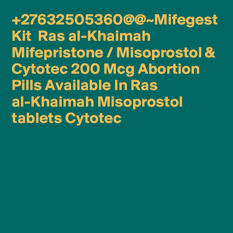 +27632505360@@~Mifegest Kit  Ras al-Khaimah Mifepristone / Misoprostol & Cytotec 200 Mcg Abortion Pills Available In Ras al-Khaimah Misoprostol tablets Cytotec