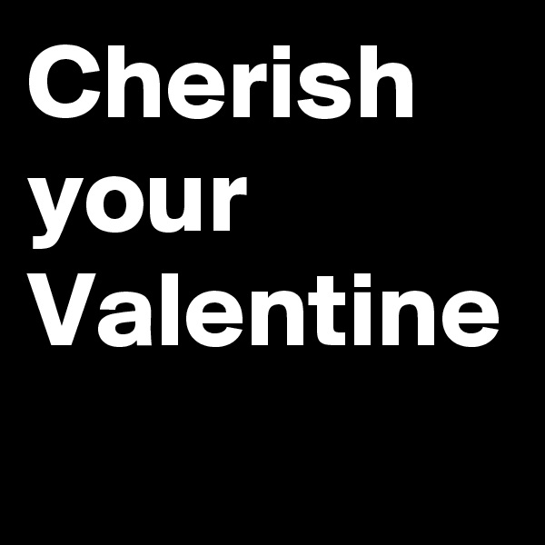 Cherish your Valentine 