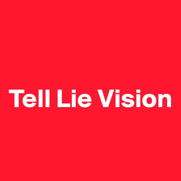 


Tell Lie Vision

