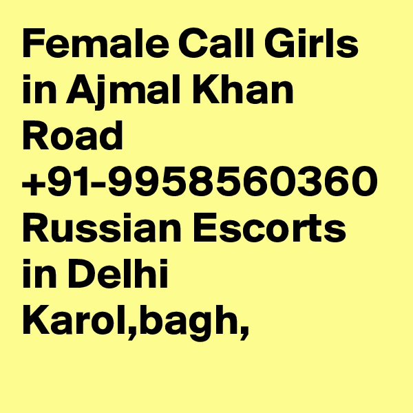 Female Call Girls in Ajmal Khan Road +91-9958560360 Russian Escorts in Delhi Karol,bagh, 