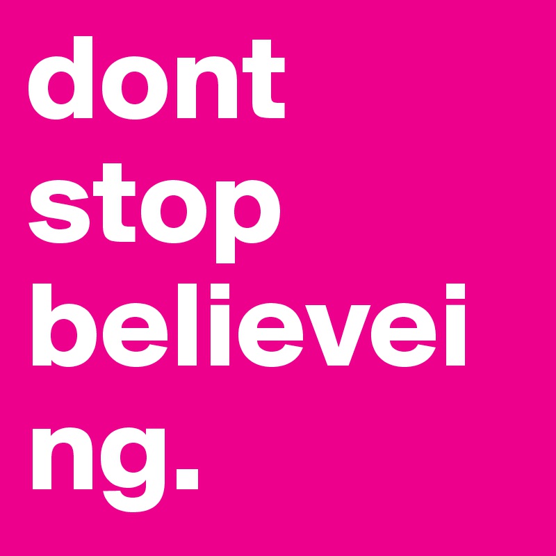 dont stop believeing.