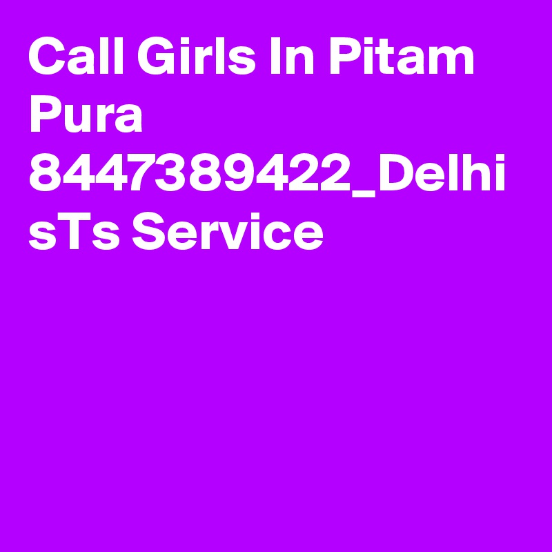 Call Girls In Pitam Pura 8447389422_Delhi sTs Service