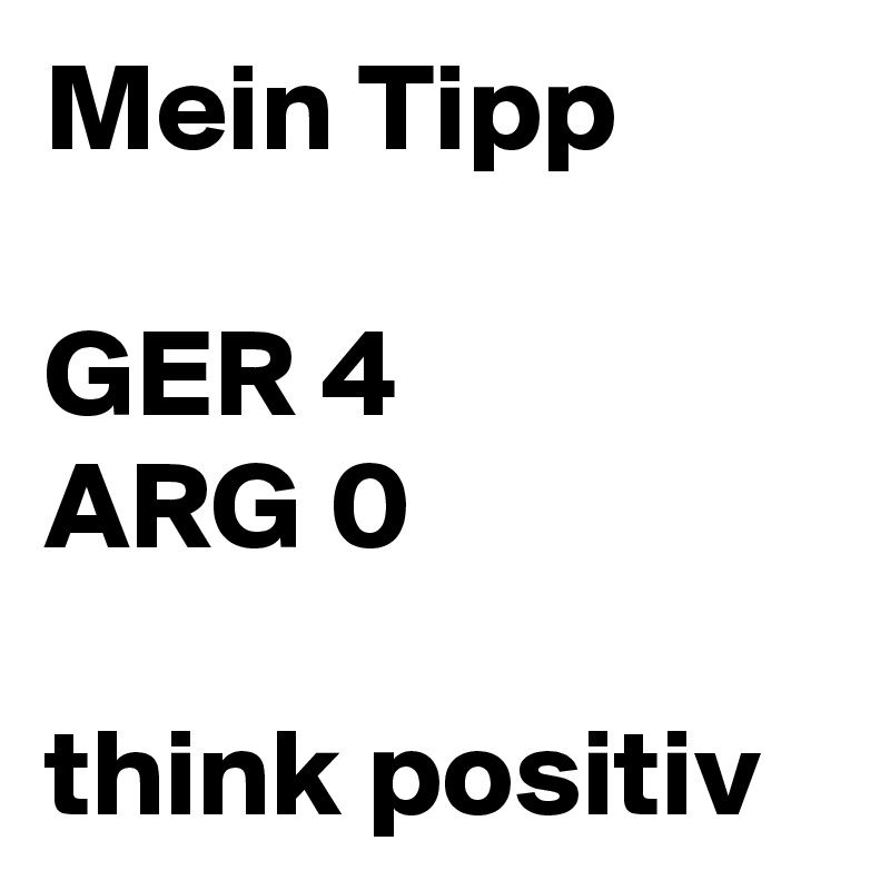 Mein Tipp

GER 4
ARG 0

think positiv
