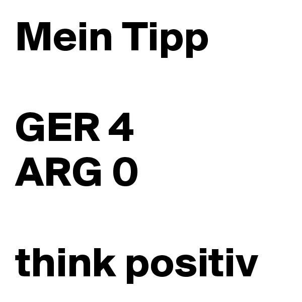 Mein Tipp

GER 4
ARG 0

think positiv