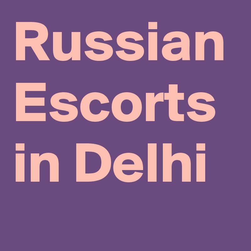 Russian Escorts in Delhi
