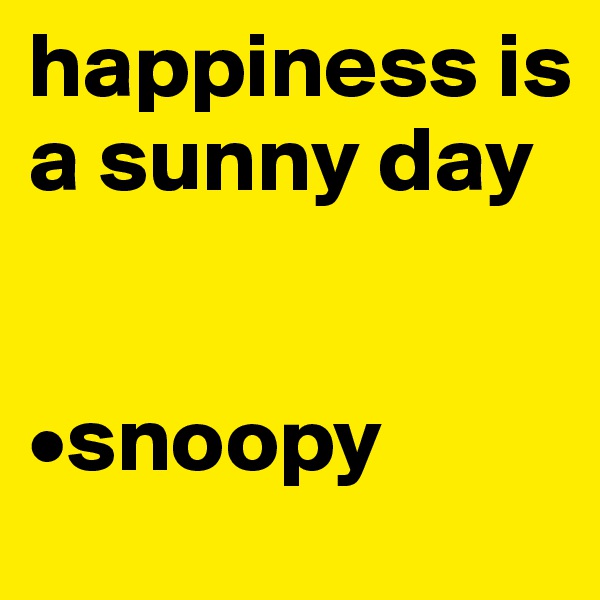 happiness is a sunny day


•snoopy