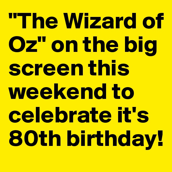"The Wizard of Oz" on the big screen this weekend to celebrate it's 80th birthday!