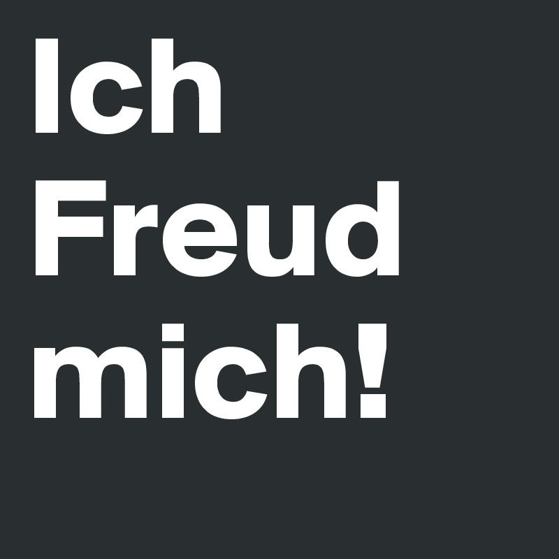 Ich Freud mich!