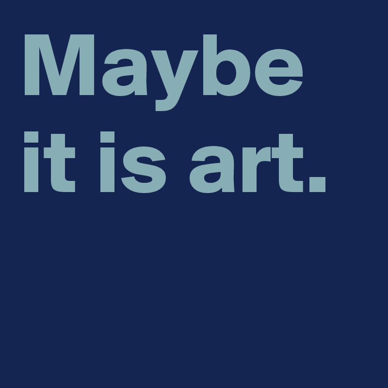 Maybe it is art. 
