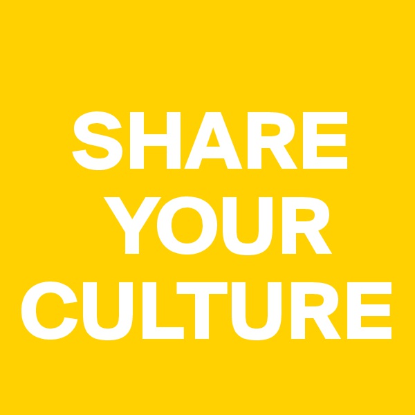    
   SHARE
     YOUR         
CULTURE