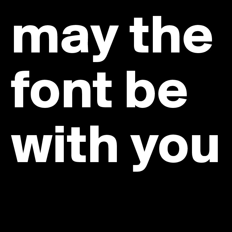 may the font be with you