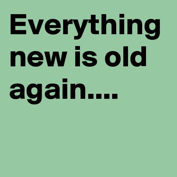 Everything new is old again....