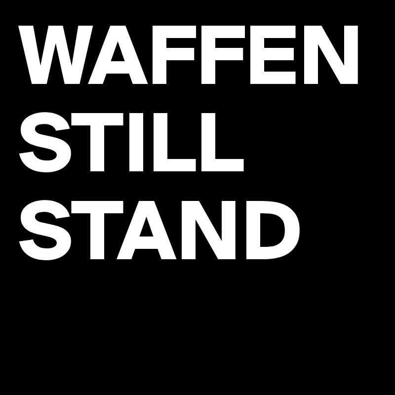 WAFFEN STILL
STAND
