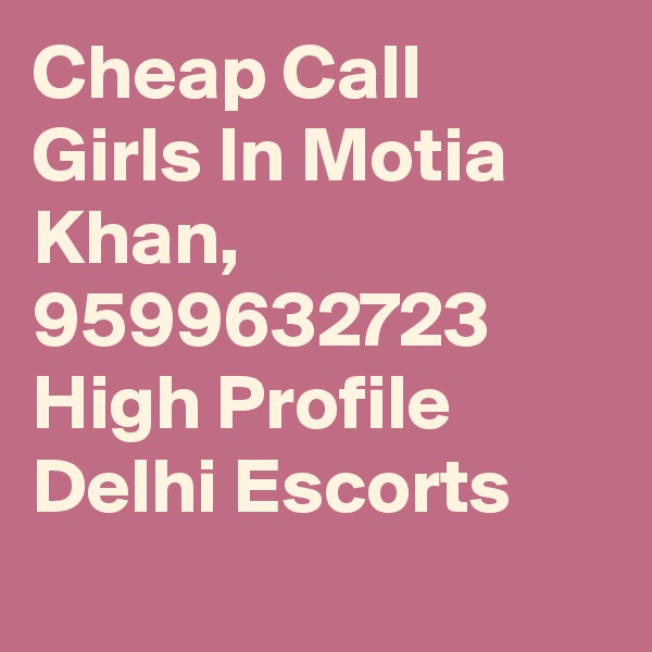 Cheap Call Girls In Motia Khan,     9599632723    High Profile Delhi Escorts

