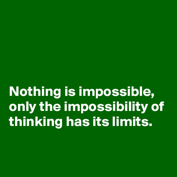 




Nothing is impossible, only the impossibility of thinking has its limits.

