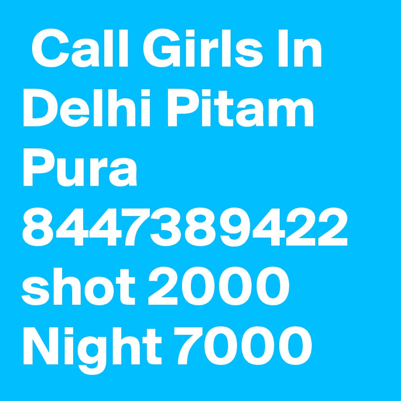  Call Girls In Delhi Pitam Pura 8447389422 shot 2000 Night 7000