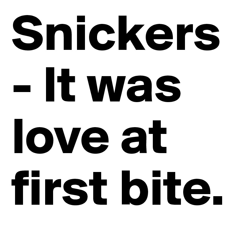 Snickers - It was love at first bite.