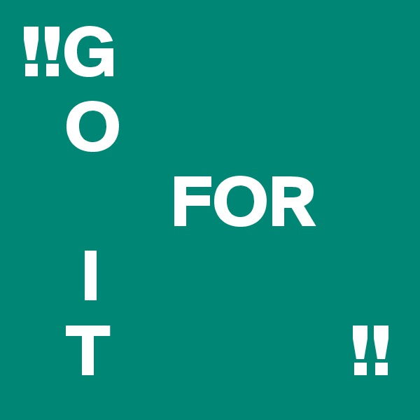 !!G
   O      
          FOR 
    I
   T                !!