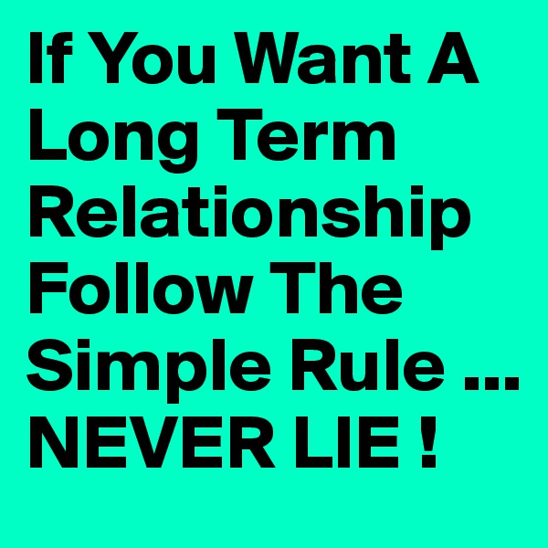 If You Want A Long Term Relationship Follow The Simple Rule ... NEVER LIE !