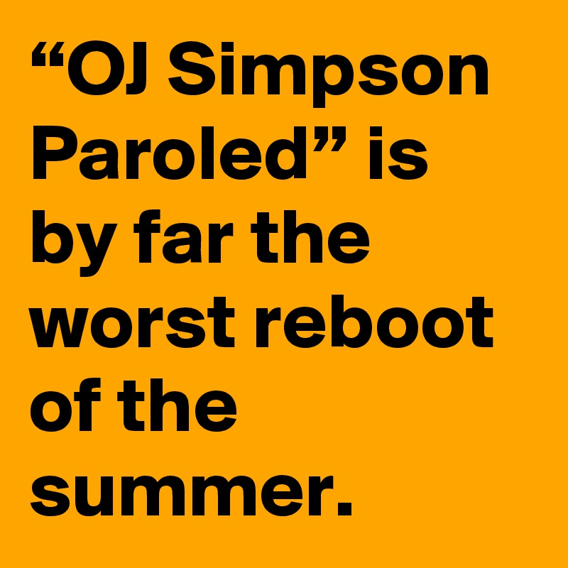 “OJ Simpson Paroled” is by far the worst reboot of the summer.