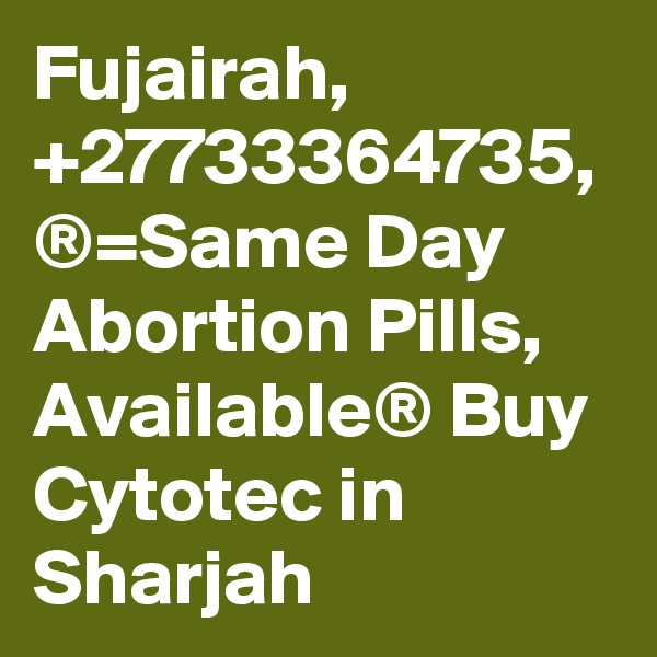 Fujairah, +27733364735, ®=Same Day Abortion Pills, Available® Buy Cytotec in Sharjah