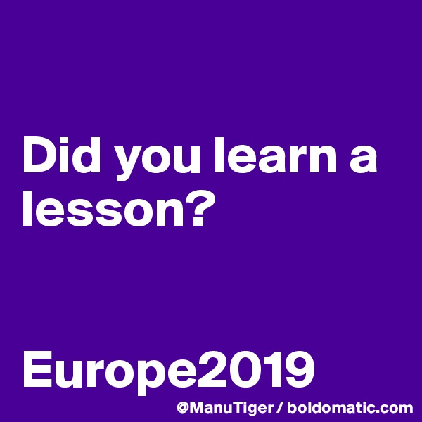 

Did you learn a lesson?


Europe2019