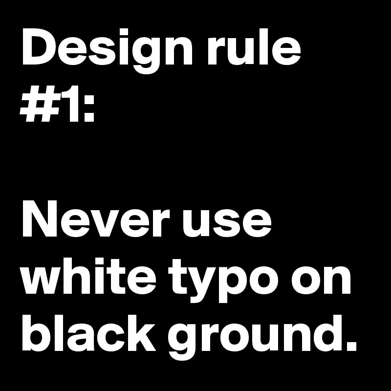Design rule #1:

Never use white typo on black ground.