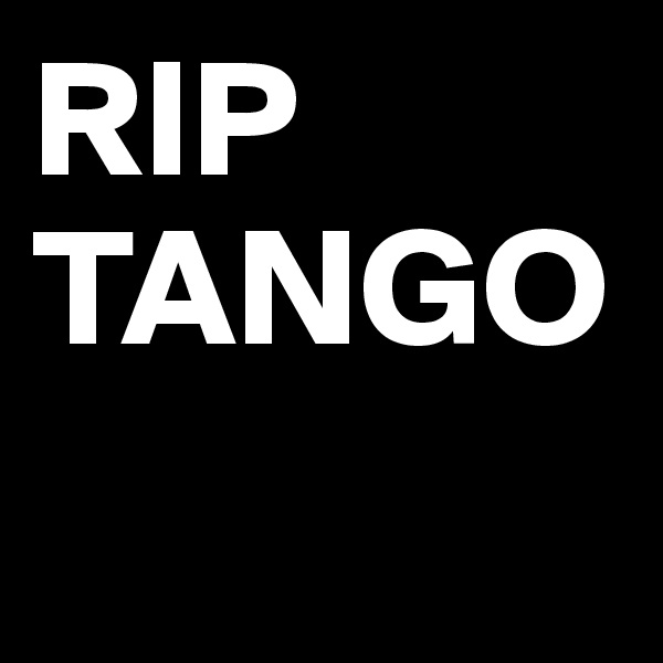 RIP TANGO