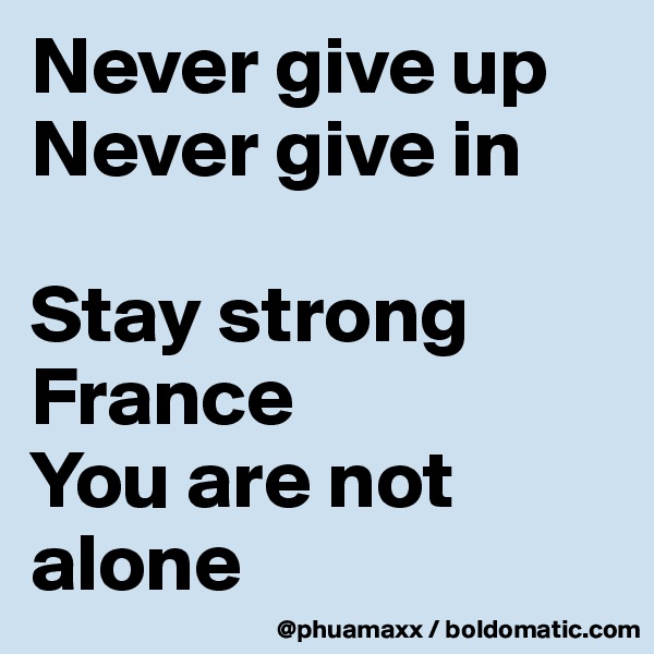 Never give up 
Never give in

Stay strong France 
You are not alone 