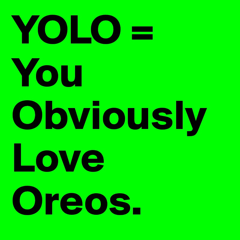 YOLO = You Obviously Love Oreos.