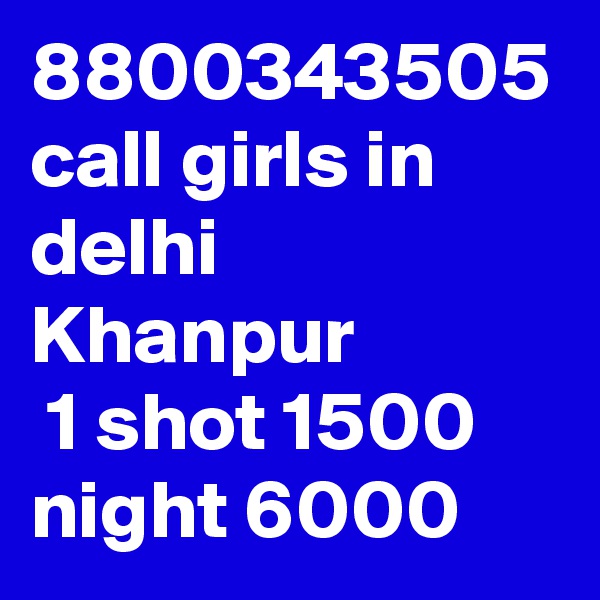 8800343505 call girls in delhi Khanpur
 1 shot 1500 night 6000