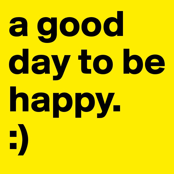 a good day to be happy.
:)