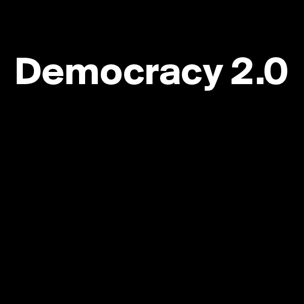 
Democracy 2.0



