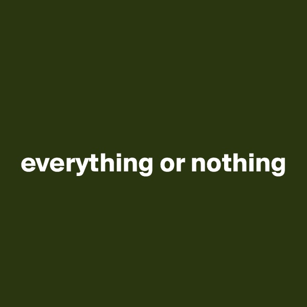 
  



 everything or nothing                  



