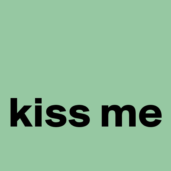 

kiss me 