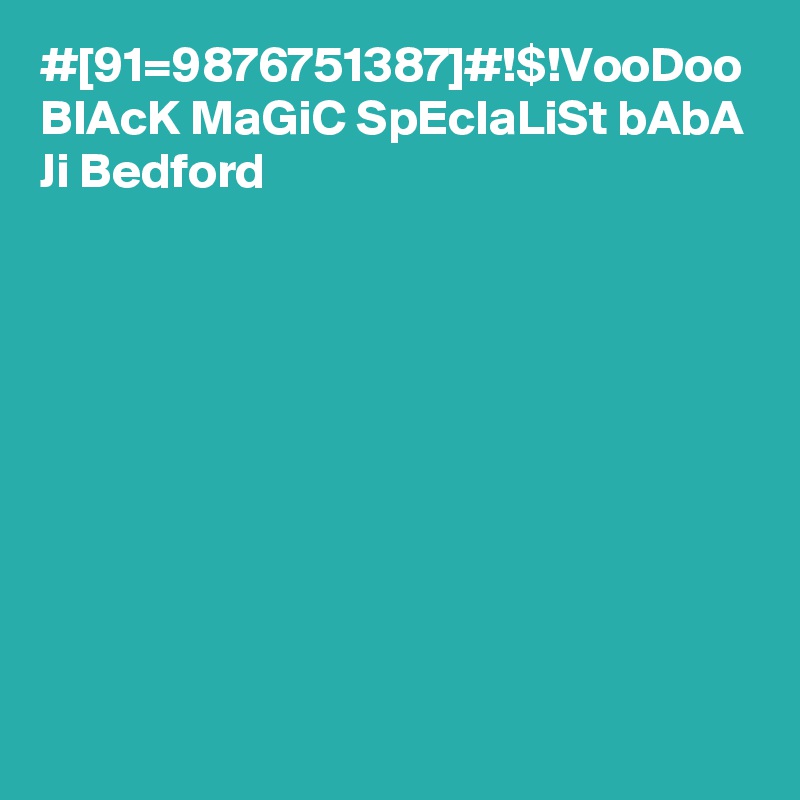 #[91=9876751387]#!$!VooDoo BlAcK MaGiC SpEcIaLiSt bAbA Ji Bedford
