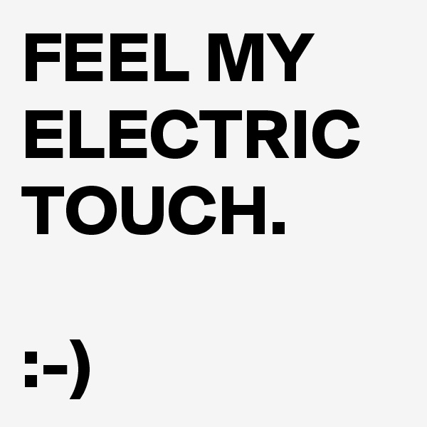 FEEL MY ELECTRIC TOUCH.
                     :-)