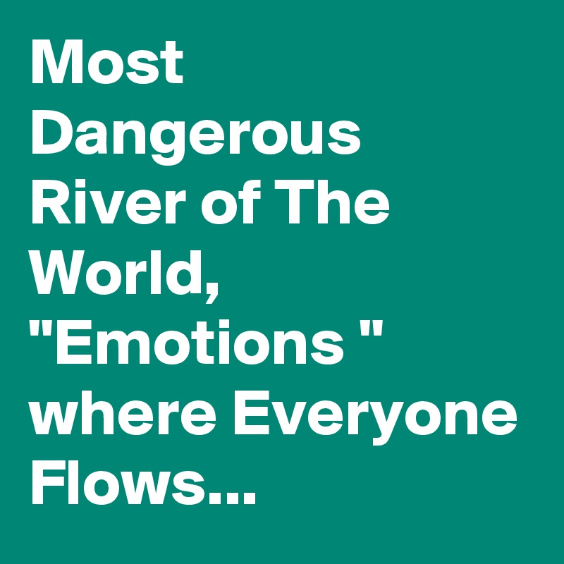 Most Dangerous River of The World, "Emotions " where Everyone Flows... 