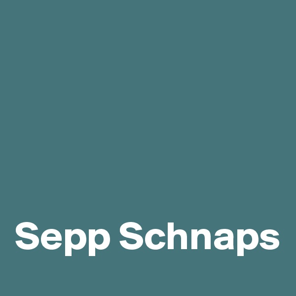 




Sepp Schnaps