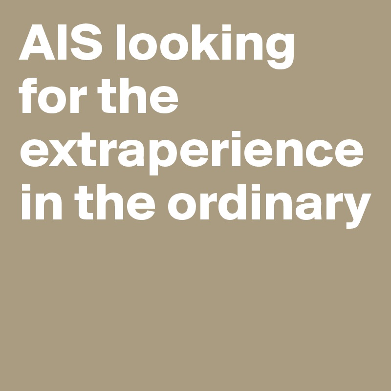 AIS looking for the extraperience in the ordinary

